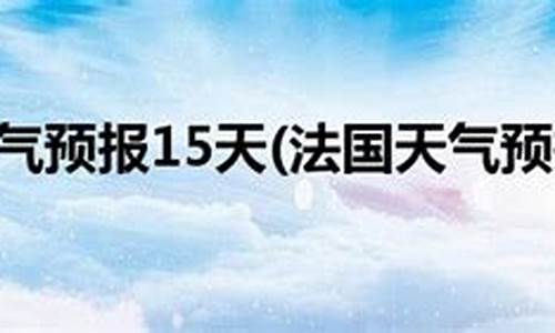 巴黎15天天气预报表,巴黎15天天气预报